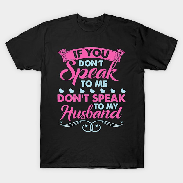 If You Don't Speak To Me Don't Speak To My Husband T-Shirt by Antrobus